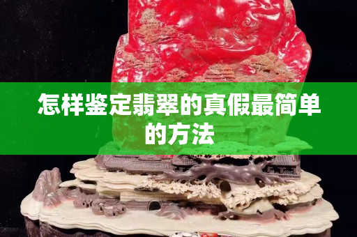 怎样鉴定翡翠的真假最简单的方法
