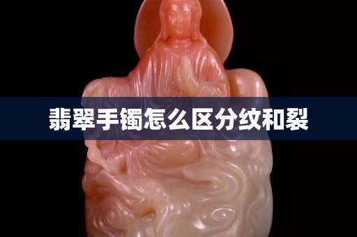 翡翠手镯怎么区分纹和裂