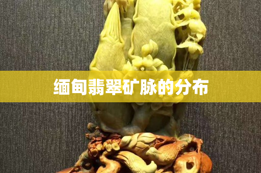 缅甸翡翠矿脉的分布