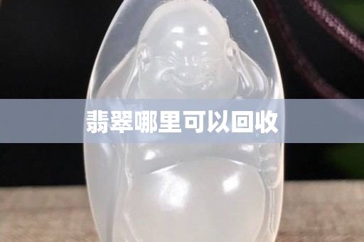 翡翠哪里可以回收