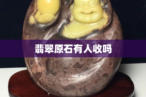 翡翠原石有人收吗
