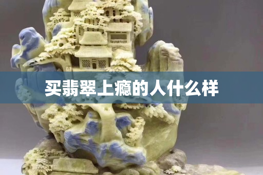 买翡翠上瘾的人什么样
