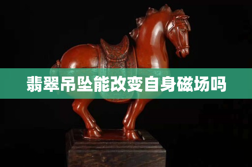 翡翠吊坠能改变自身磁场吗