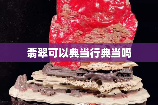 翡翠可以典当行典当吗