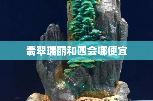 翡翠瑞丽和四会哪便宜