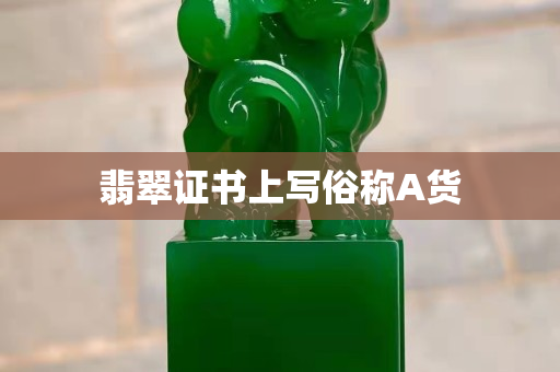翡翠证书上写俗称A货