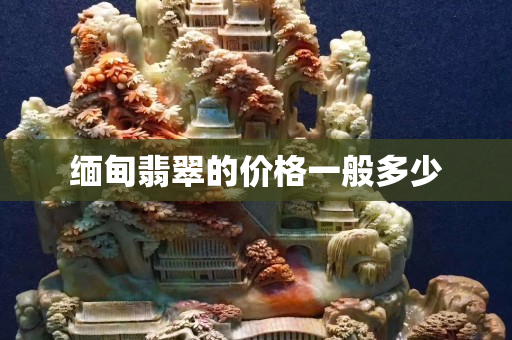 缅甸翡翠的价格一般多少