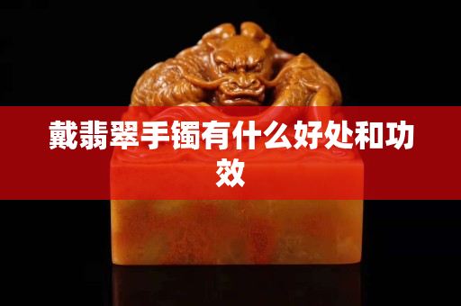 戴翡翠手镯有什么好处和功效