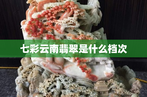 七彩云南翡翠是什么档次