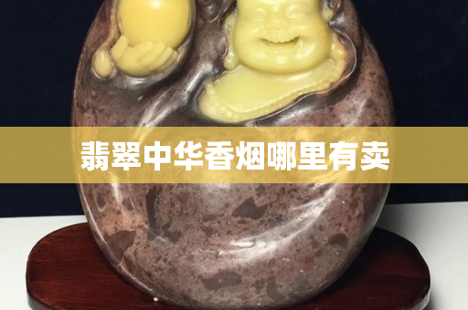 翡翠中华香烟哪里有卖
