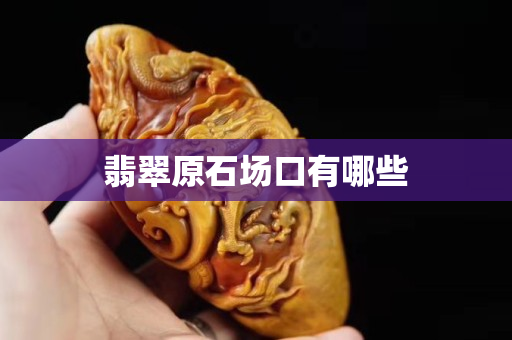翡翠原石场口有哪些