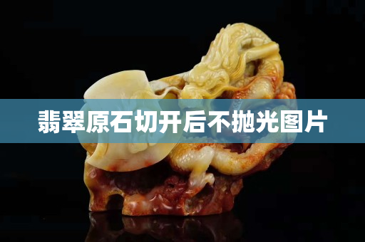 翡翠原石切开后不抛光图片