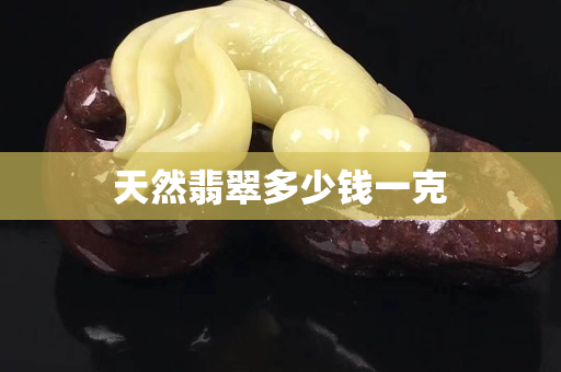 天然翡翠多少钱一克