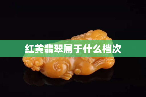 红黄翡翠属于什么档次