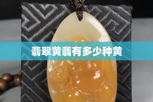 翡翠黄翡有多少种黄