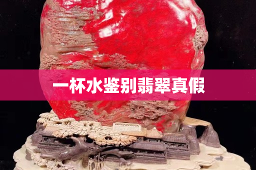 一杯水鉴别翡翠真假