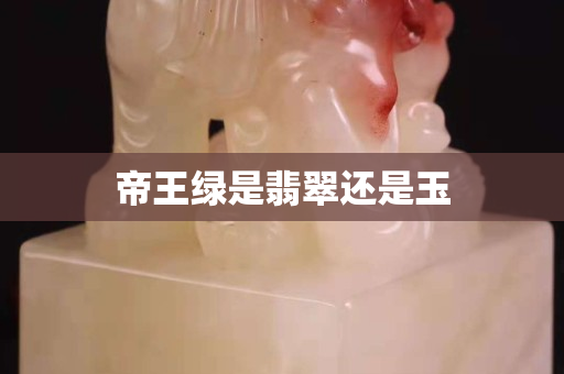 帝王绿是翡翠还是玉