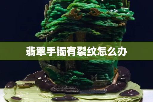 翡翠手镯有裂纹怎么办