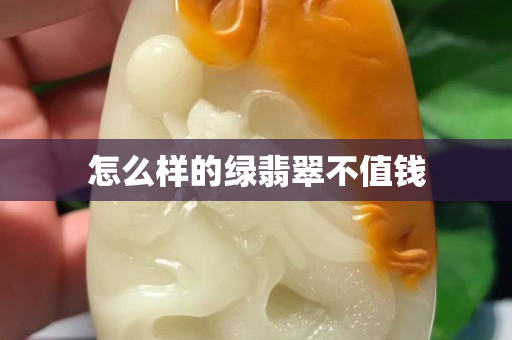 怎么样的绿翡翠不值钱