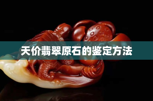 天价翡翠原石的鉴定方法