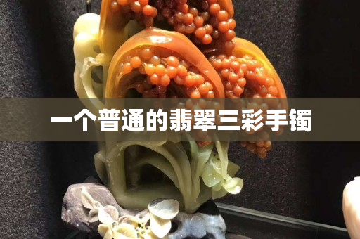 一个普通的翡翠三彩手镯