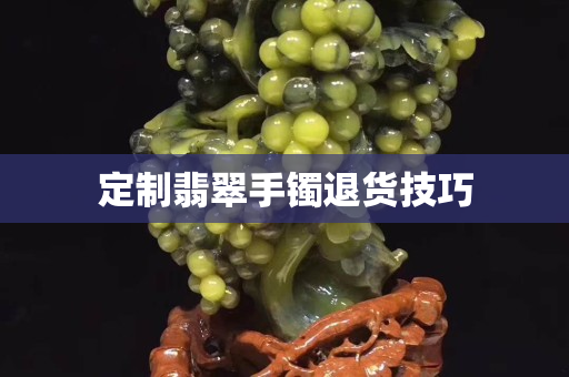 定制翡翠手镯退货技巧