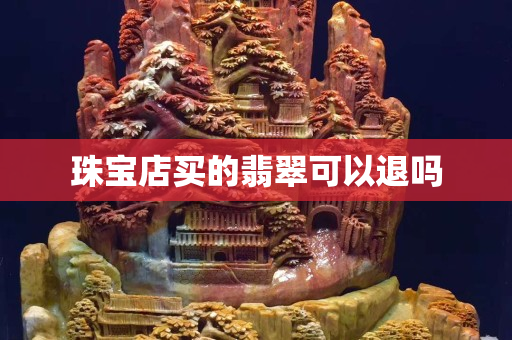 珠宝店买的翡翠可以退吗