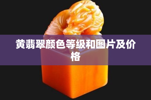 黄翡翠颜色等级和图片及价格