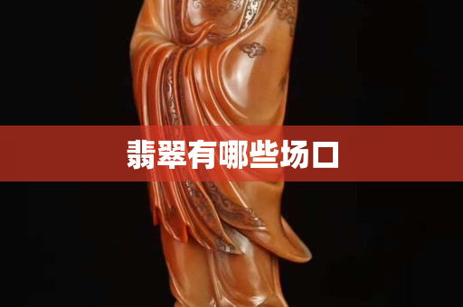 翡翠有哪些场口