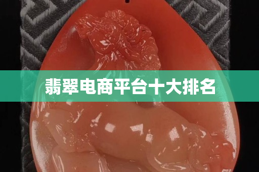 翡翠电商平台十大排名