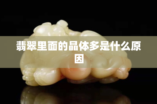 翡翠里面的晶体多是什么原因