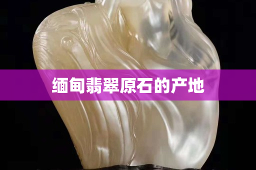 缅甸翡翠原石的产地