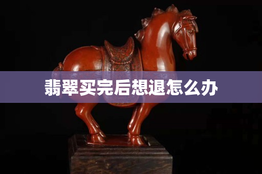 翡翠买完后想退怎么办