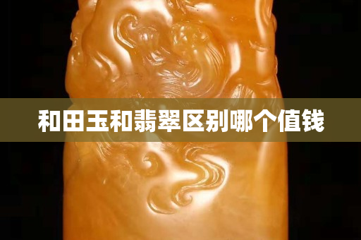 和田玉和翡翠区别哪个值钱