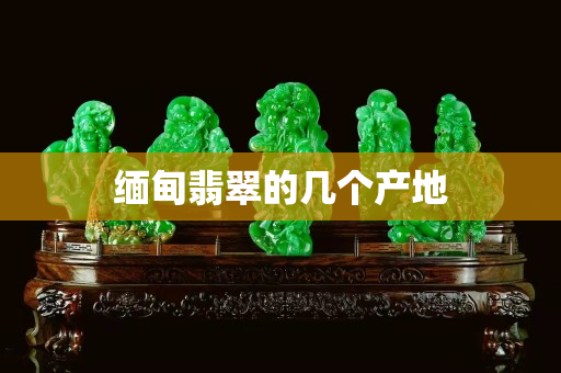 缅甸翡翠的几个产地