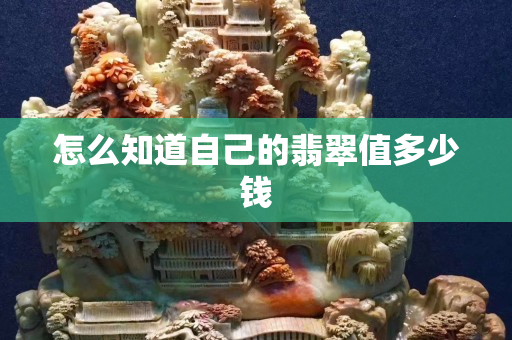 怎么知道自己的翡翠值多少钱