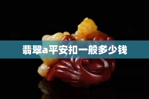 翡翠a平安扣一般多少钱
