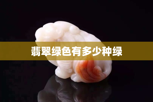 翡翠绿色有多少种绿