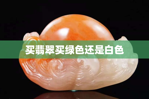 买翡翠买绿色还是白色