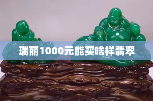 瑞丽1000元能买啥样翡翠