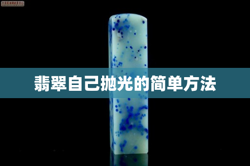 翡翠自己抛光的简单方法