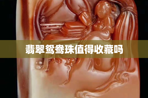 翡翠鸳鸯珠值得收藏吗