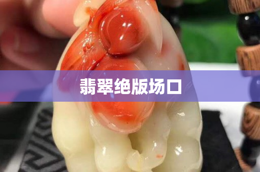 翡翠绝版场口