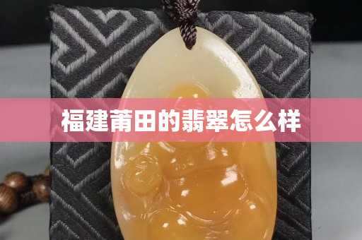 福建莆田的翡翠怎么样