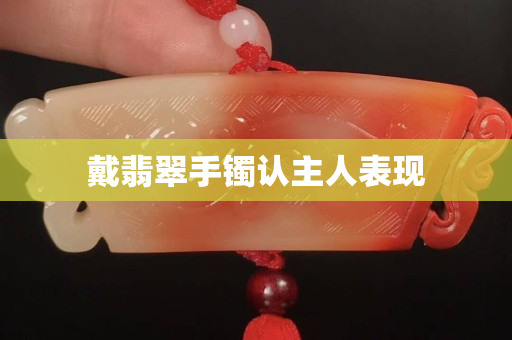 戴翡翠手镯认主人表现