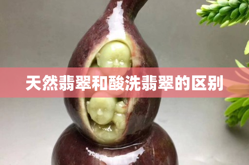 天然翡翠和酸洗翡翠的区别