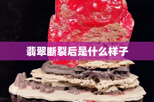 翡翠断裂后是什么样子