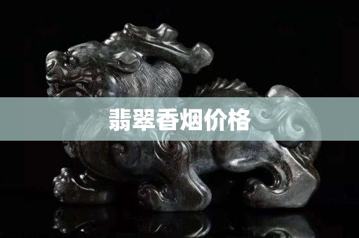 翡翠香烟价格