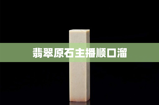 翡翠原石主播顺口溜