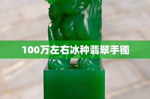 100万左右冰种翡翠手镯